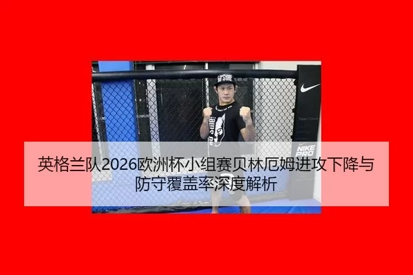 英格兰队2026欧洲杯小组赛贝林厄姆进攻下降与防守覆盖率深度解析