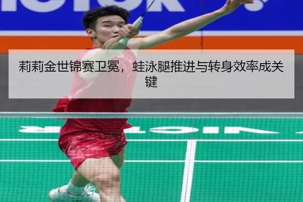 莉莉金世锦赛卫冕，蛙泳腿推进与转身效率成关键